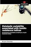  Metabolic variability associated with insulin resistance indices: Complications of metabolic variability vs. insulin resistance indices