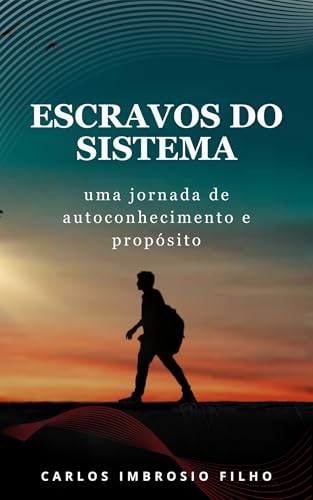 Escravos do Sistema: Uma Jornada de Autoconhecimento e Propósito - Imbrosio Filho, Carlos