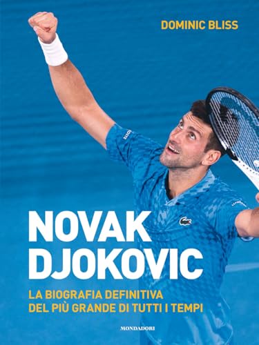 Novak Djokovic. La biografia definitiva del più grande di tutti i tempi. Ediz. illustrat