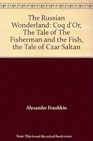 The Russian Wonderland: Coq d'Or, The Tale of The Fisherman and the Fish, the Tale of Czar Saltan B000J0PCOK Book Cover