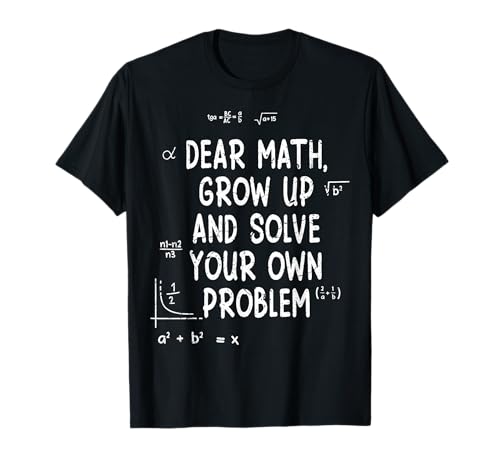Dear Math Grow Up And Solve Your Own Problems Math Saying T-Shirt