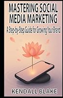Mastering Social Media Marketing: A Step-by-Step Guide for Growing Your Brand B0F66LSK7H Book Cover