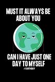 canada 1800 to 1850  Notebook Paperback: Earth Day Notebook. Must It Always Be About You. Can I Have One Day To Myself #earthday journal. 180 lined pages. Notebook Journal