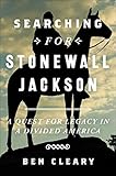 Searching for Stonewall Jackson: A Quest for Legacy in a Divided America