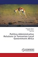 Politico-Administrative Relations in Tanzanian Local Government Africa 3659496979 Book Cover