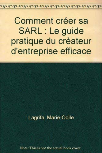 Comment créer sa SARL : Le guide pratique du créateur d'entreprise efficace