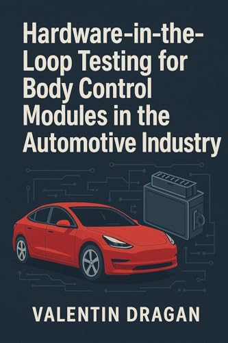 Hardware-in-the-Loop Testing for Body Control Modules in the Automotive Industry: Hardware-in-the-Loop Testing for Body Control Modules in the Automotive Industry