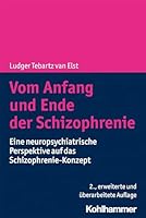 Vom Anfang Und Ende Der Schizophrenie: Eine Neuropsychiatrische Perspektive Auf Das Schizophrenie-konzept 3170406728 Book Cover