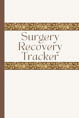 Surgery Recovery Tracker: Record Post Surgical Pain, Progress, Medications, Meals, Therapy and Well-Being