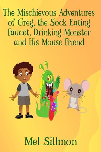 The Mischievous Adventures of Greg, the Sock Eating Monster and His Mouse Friend