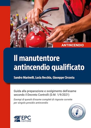 Il manutentore antincendio qualificato. Guida alla preparazione e svolgimento dell’esame secondo il Decreto Controlli (D.M. 1/9/2021). Esempi di quesiti d’esame completi di risposte corrette per s...