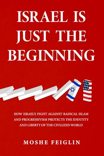 Israel Is Just the Beginning: How Israel’s Fight Against Radical Islam and Progressivism Protects the Identity and Liberty of the Civilized World