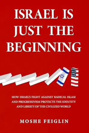 Israel Is Just the Beginning: How Israel’s Fight Against Radical Islam and Progressivism Protects the Identity and Liberty of the Civilized World