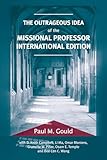 The Outrageous Idea of the Missional Professor, International Edition