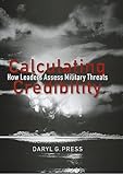 Calculating Credibility: How Leaders Assess Military Threats (Cornell Studies in Security Affairs)