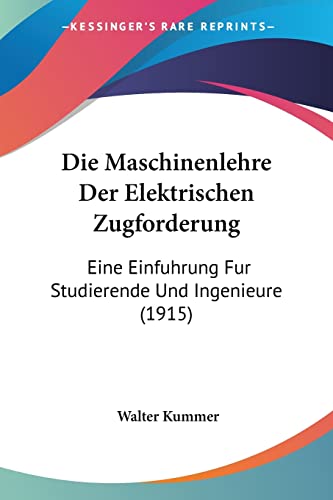 Die Maschinenlehre Der Elektrischen Zugforderung: Eine Einfuhrung Fur Studierende Und Ingenieure (1915) (English and German Edition)
