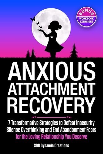Anxious Attachment Recovery: Your 7-Step Practical Workbook For The Transformation Beyond Insecurity, Self-Doubt And Fear Of Abandonment To Create The Loving Relationship You Deserve image 2