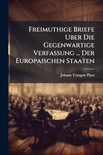 Freimuthige Briefe Uber Die Gegenwartige Verfassung ... Der Europaischen Staaten