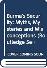 Burma's Security: Myths, Mysteries and Misconceptions (Routledge Security in Asia Pacific Series)