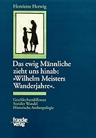 Das ewige Männliche zieht uns hinab, "Wilhelm Meisters Wanderjahre": Geschlechterdifferenz, sozialer Wandel, historische Anthropologie 3772021786 Book Cover