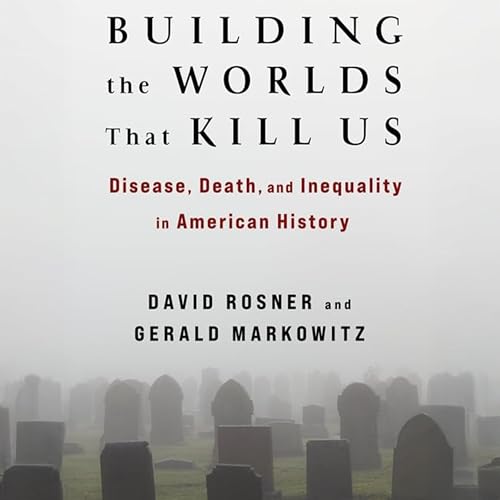 Building the Worlds That Kill Us by David Rosner, Gerald Markowitz episode artwork