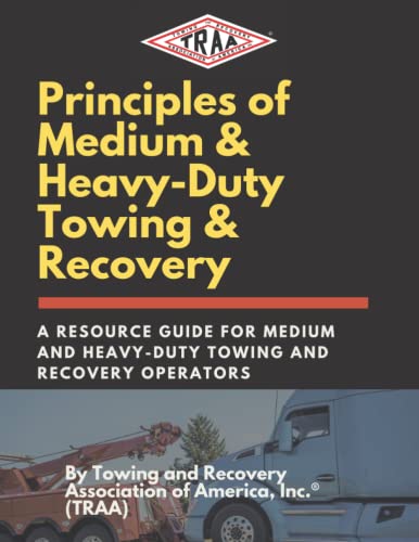Principles of Medium and Heavy-Duty Towing & Recovery: A Resource Guide for Medium and Heavy-Duty Towing & Recovery Operators (Resource Guides for Towing and Recovery Operators)