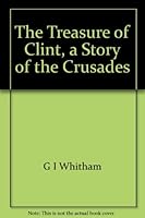 The Treasure of Clint, a Story of the Crusades B0059R27O6 Book Cover