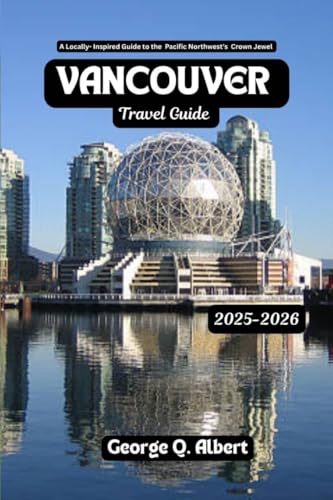 Vancouver Travel Guide 2025-2026: A Locally-Inspired Guide to the Pacific Northwest's Crown Jewel (Easygoing Journeys Book 44)