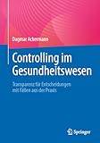 Controlling im Gesundheitswesen: Transparenz für Entscheidungen mit Fällen aus der Praxis