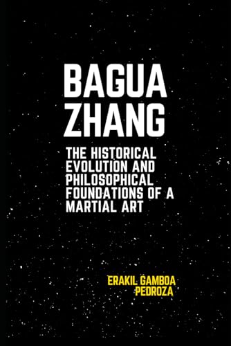 Baguazhang: The Historical Evolution and Philosophical Foundations of a Martial