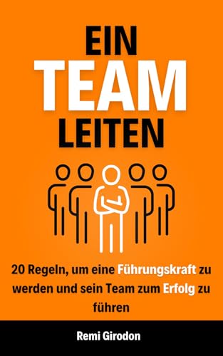 Ein Team leiten: 20 Regeln, um eine Führungskraft zu werden und sein Team zum Erfolg zu führen