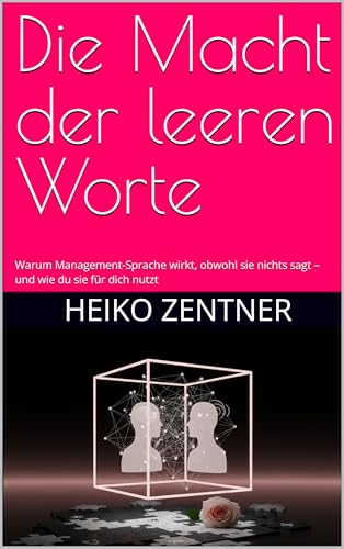 Die Macht der leeren Worte: Warum Management-Sprache wirkt, obwohl sie nichts sagt – und wie du sie für dich nutzt (German Edition)