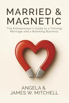 Married & Magnetic: The Entrepreneur’s Guide to a Thriving Marriage and a Booming Business