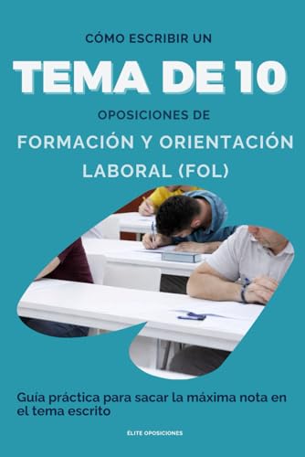 CÓMO ESCRIBIR UN TEMA DE 10 - OPOSICIONES DE FORMACIÓN Y ORIENTACIÓN LABORAL (FOL): Guía práctica para sacar la máxima nota en el tema escrito