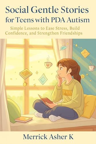 Social Gentle Stories for Teens with PDA Autism: Simple Lessons to Ease Stress, Build Confidence, and Strengthen Friendships