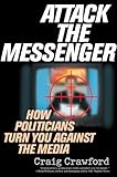Attack the Messenger: How Politicians Turn You Against the Media (American Political Challenges)