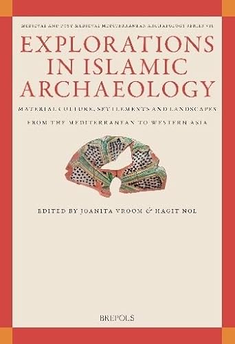 Explorations in Islamic Archaeology: Material Culture, Settlements, and Landscapes from the Mediterranean to Western Asia (Medieval and Post-Medieval Mediterranean Archaeology)