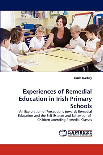 Experiences of Remedial Education in Irish Primary Schools: An Exploration of Perceptions towards Remedial Education and the Self-Esteem and Behaviour of Children attending Remedial Classes