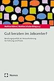 Gut beraten im Jobcenter?: Beratungsqualität als Herausforderung für Führung und Praxis