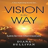  Vision Is the Way: Love Is the Destination
