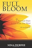 Full Bloom - 7 Practical Steps to Get What You Want + 1 to Grow On 1463703775 Book Cover