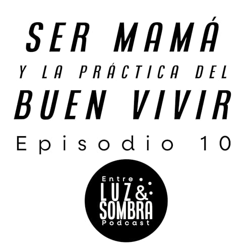 Ser mamá y la práctica del buen vivir - Episodio 10 🌹