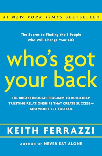 Who's Got Your Back: The Breakthrough Program to Build Deep, Trusting Relationships That Create...