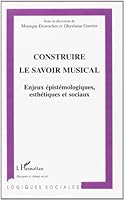 Construire le savoir musical: Enjeux épistémologiques, esthétiques et sociaux 2747546322 Book Cover