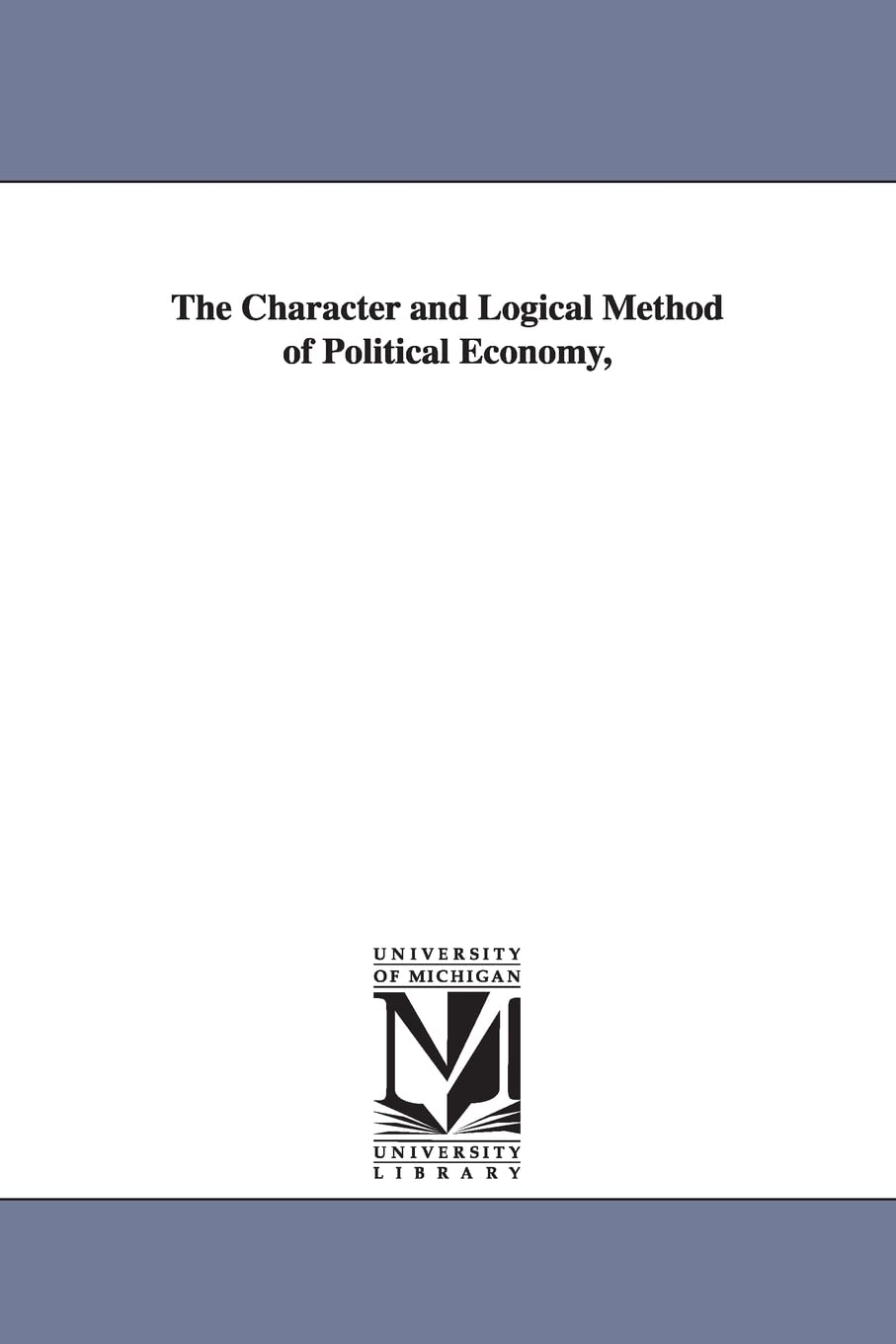 The character and logical method of political economy,