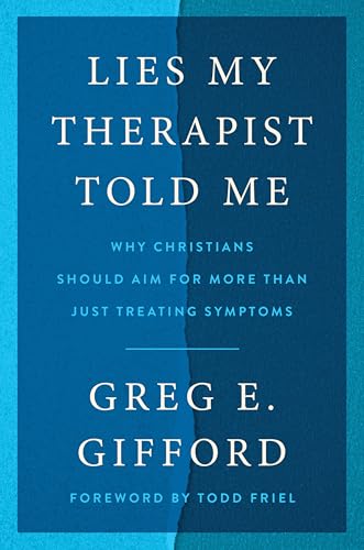 Lies My Therapist Told Me: Why Christians Should Aim for More Than Just Treating Symptoms – A Biblical Critique of Secular Psychology and Hope for True Healing