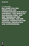  Die Lehre von dem Übergange der Forderungsrechte durch Universal- und Singular-Succession oder, von der Vererbung der Forderungen, von der Cession, ... Oesterreichischen und Französischen Rechts