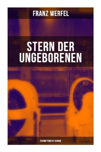 Stern der Ungeborenen (Zukunftsreise-Roman): Zukunftsreiseepos des Autors von 'Die vierzig Tage des Musa Dagh'