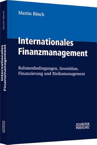 Internationales Finanzmanagement: Rahmenbedingungen, Investition, Finanzierung und Risikomanagement