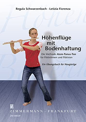Höhenflüge mit Bodenhaftung: Die Methode Atem-Tonus-Ton für Flötistinnen und Flötisten. Ein Übungsbuch für Neugierige
